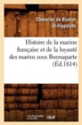 Image for Histoire de la Marine Francaise Et de la Loyaute Des Marins Sous Buonaparte, (Ed.1814)