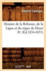Image for Histoire de la R?forme, de la Ligue Et Du R?gne de Henri IV (?d.1834-1835)