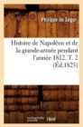 Image for Histoire de Napol?on Et de la Grande-Arm?e Pendant l&#39;Ann?e 1812. T. 2 (?d.1825)