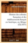 Image for Histoire Des Colonies Fran?aises Et Des ?tablissements Fran?ais En Am?rique, En Afrique, (?d.1855)