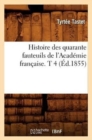 Image for Histoire Des Quarante Fauteuils de l&#39;Acad?mie Fran?aise. T 4 (?d.1855)