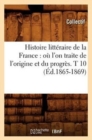 Image for Histoire Litt?raire de la France: O? l&#39;On Traite de l&#39;Origine Et Du Progr?s. T 10 (?d.1865-1869)