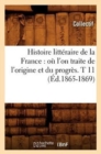 Image for Histoire Litt?raire de la France: O? l&#39;On Traite de l&#39;Origine Et Du Progr?s. T 11 (?d.1865-1869)