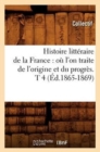Image for Histoire Litteraire de la France: Ou l&#39;On Traite de l&#39;Origine Et Du Progres. T 4 (Ed.1865-1869)