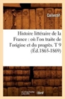 Image for Histoire Litteraire de la France: Ou l&#39;On Traite de l&#39;Origine Et Du Progres. T 9 (Ed.1865-1869)