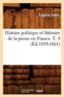 Image for Histoire Politique Et Litt?raire de la Presse En France. T. 4 (?d.1859-1861)