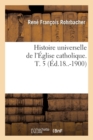 Image for Histoire Universelle de l&#39;?glise Catholique. T. 5 (?d.18..-1900)