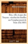 Image for Ilios, Ville Et Pays Des Troyens: Resultat Des Fouilles Sur l&#39;Emplacement de Troie (Ed.1885)