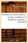 Image for Institution Au Droit Maritime: Ouvrage Complet Sur La L?gislation Maritime (?d.1803)
