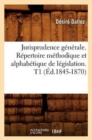 Image for Jurisprudence G?n?rale. R?pertoire M?thodique Et Alphab?tique de L?gislation. T1 (?d.1845-1870)
