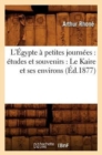 Image for L&#39;?gypte ? Petites Journ?es: ?tudes Et Souvenirs: Le Kaire Et Ses Environs (?d.1877)