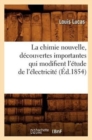 Image for La Chimie Nouvelle, D?couvertes Importantes Qui Modifient l&#39;?tude de l&#39;?lectricit? (?d.1854)