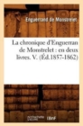 Image for La chronique d&#39;Enguerran de Monstrelet : en deux livres. V. (?d.1857-1862)