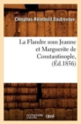 Image for La Flandre Sous Jeanne Et Marguerite de Constantinople, (Ed.1856)