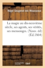 Image for La Magie Au Dix-Neuvi?me Si?cle, Ses Agents, Ses V?rit?s, Ses Mensonges. (Nouv. ?d) (?d.1864)