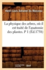 Image for La Physique Des Arbres, O? Il Est Trait? de l&#39;Anatomie Des Plantes. P 1 (?d.1758)
