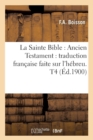 Image for La Sainte Bible: Ancien Testament: Traduction Francaise Faite Sur l&#39;Hebreu. T4 (Ed.1900)