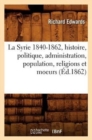 Image for La Syrie 1840-1862, Histoire, Politique, Administration, Population, Religions Et Moeurs (Ed.1862)