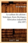 Image for Le Carbure de Calcium: Historique, Fours Electriques, Fabrication Industrielle, (Ed.1897)