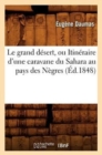 Image for Le Grand D?sert, Ou Itin?raire d&#39;Une Caravane Du Sahara Au Pays Des N?gres (?d.1848)