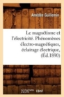 Image for Le Magn?tisme Et l&#39;?lectricit?. Ph?nom?nes ?lectro-Magn?tiques, ?clairage ?lectrique, (?d.1890)