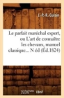 Image for Le Parfait Mar?chal Expert, Ou l&#39;Art de Conna?tre Les Chevaux, Manuel Classique (?d.1824)
