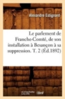 Image for Le Parlement de Franche-Comt?, de Son Installation ? Besan?on ? Sa Suppression. T. 2 (?d.1892)