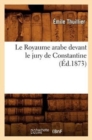 Image for Le Royaume Arabe Devant Le Jury de Constantine, (Ed.1873)