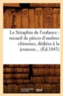 Image for Le Seraphin de l&#39;enfance : recueil de pieces d&#39;ombres chinoises, dediees a la jeunesse (Ed.1843)