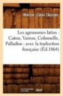 Image for Les Agronomes Latins: Caton, Varron, Columelle, Palladius: Avec La Traduction Francaise (Ed.1864)