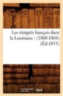Image for Les Emigres Francais Dans La Louisiane: (1800-1804) (Ed.1853)