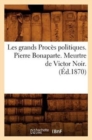 Image for Les Grands Proces Politiques. Pierre Bonaparte. Meurtre de Victor Noir. (Ed.1870)