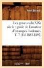 Image for Les Graveurs Du XIXe Si?cle: Guide de l&#39;Amateur d&#39;Estampes Modernes. T. 7 (?d.1885-1892)