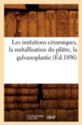 Image for Les Imitations Ceramiques, La Metallisation Du Platre, La Galvanoplastie (Ed.1896)