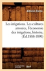 Image for Les Irrigations. Les Cultures Arros?es, l&#39;?conomie Des Irrigations, Histoire, (?d.1888-1890)