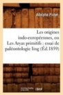 Image for Les Origines Indo-Europ?ennes, Ou Les Aryas Primitifs: Essai de Pal?ontologie Ling (?d.1859)