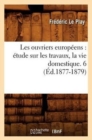 Image for Les Ouvriers Europ?ens: ?tude Sur Les Travaux, La Vie Domestique. 6 (?d.1877-1879)
