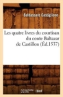 Image for Les Quatre Livres Du Courtisan Du Conte Baltazar de Castillon (?d.1537)