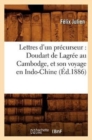 Image for Lettres d&#39;Un Pr?curseur: Doudart de Lagr?e Au Cambodge, Et Son Voyage En Indo-Chine, (?d.1886)