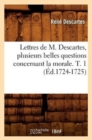 Image for Lettres de M. Descartes, Plusieurs Belles Questions Concernant La Morale. T. 1 (?d.1724-1725)