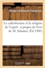 Image for Le Catholicisme Et La Religion de l&#39;Esprit: ? Propos Du Livre de M. Sabatier, Ayant Pour Titre