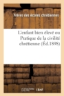 Image for L&#39;Enfant Bien Eleve Ou Pratique de la Civilite Chretienne (Ed.1898)