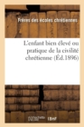 Image for L&#39;Enfant Bien Eleve Ou Pratique de la Civilite Chretienne (Ed.1896)