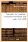 Image for Antonine, Ou La Cr?ole: Com?die-Vaudeville En Trois Actes