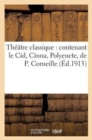 Image for Theatre Classique: Contenant Le Cid, Cinna, Polyeucte, de P. Corneille Britannicus, Esther