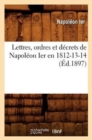 Image for Lettres, Ordres Et D?crets de Napol?on Ier En 1812-13-14, (?d.1897)