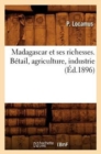 Image for Madagascar Et Ses Richesses. B?tail, Agriculture, Industrie, (?d.1896)