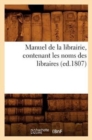 Image for Manuel de la Librairie, Contenant Les Noms Des Libraires (Ed.1807)