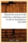 Image for Manuel des oeuvres et des institutions catholiques pour la ville de Saint-Etienne (Ed.1880)