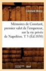 Image for M?moires de Constant, Premier Valet de l&#39;Empereur, Sur La Vie Priv?e de Napol?on. T 3 (?d.1830)